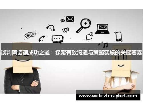 谈判阿诺德成功之道:探索有效沟通与策略实施的关键要素 谈判阿诺德成功之道:探索有效沟通与策略实施的关键要素