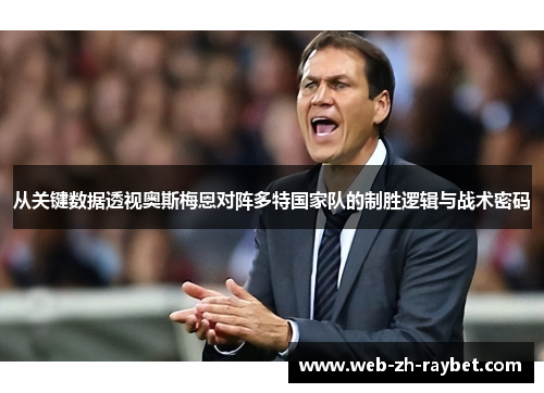 从关键数据透视奥斯梅恩对阵多特国家队的制胜逻辑与战术密码