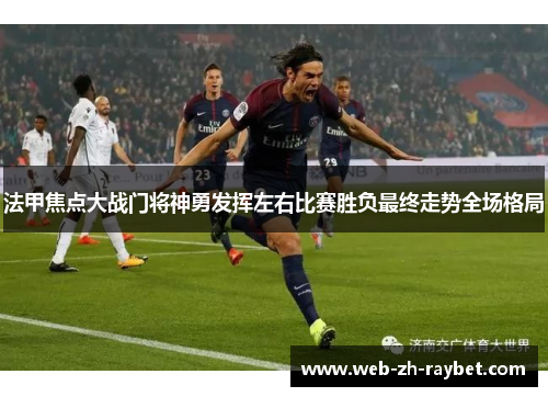 法甲焦点大战门将神勇发挥左右比赛胜负最终走势全场格局