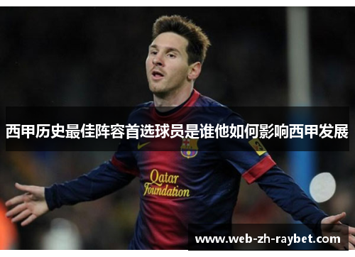 西甲历史最佳阵容首选球员是谁他如何影响西甲发展