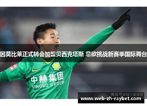 因莫比莱正式转会加盟贝西克塔斯 意欲挑战新赛季国际舞台 因莫比莱正式转会加盟贝西克塔斯 意欲挑战新赛季国际舞台