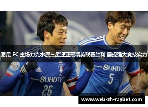 悉尼 FC 主场力克水原三星迎亚冠精英联赛胜利 展现强大竞技实力 悉尼 FC 主场力克水原三星迎亚冠精英联赛胜利 展现强大竞技实力